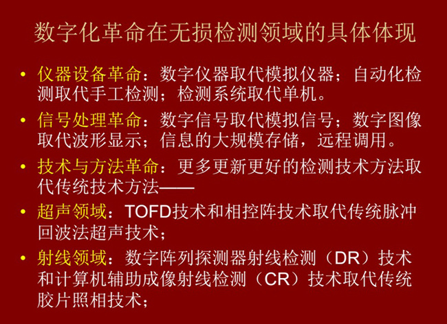數(shù)字化革命在無損檢測領域的具體體現(xiàn)：數(shù)字儀器取代模擬儀器；數(shù)字信號取代模擬信號；更多更新更好的檢測技術取代傳統(tǒng)方法。